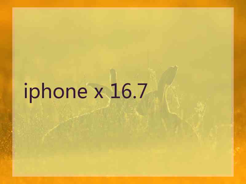 iphone x 16.7