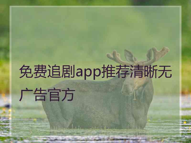 免费追剧app推荐清晰无广告官方