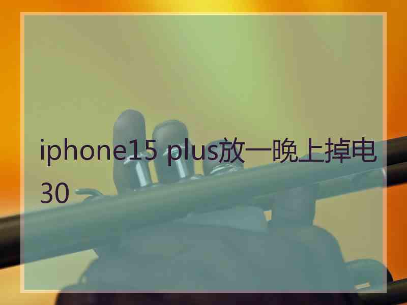 iphone15 plus放一晚上掉电30