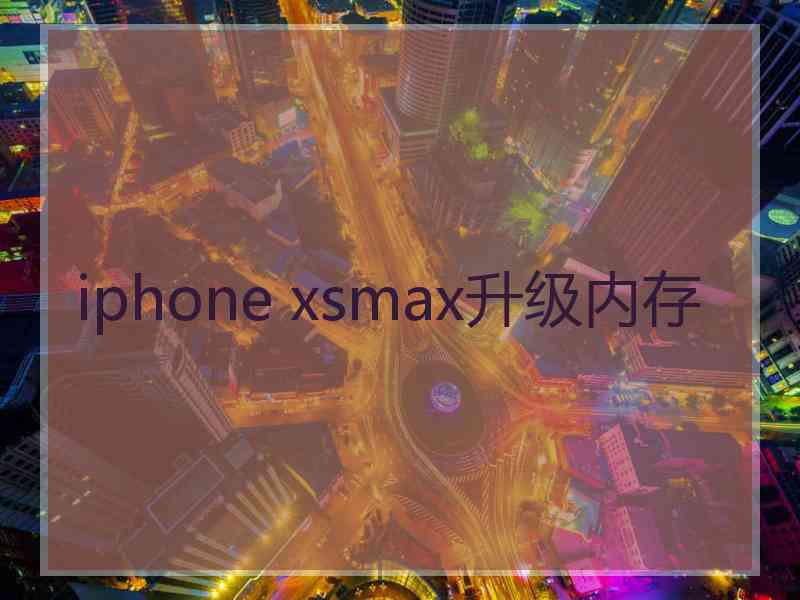 iphone xsmax升级内存