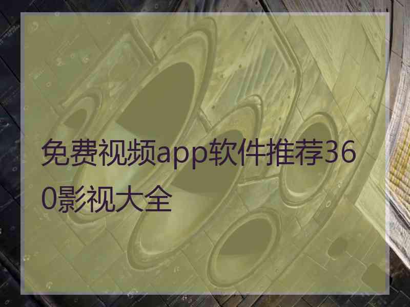 免费视频app软件推荐360影视大全