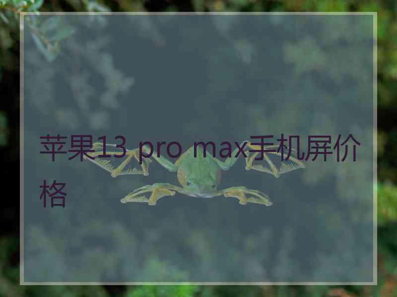 苹果13 pro max手机屏价格