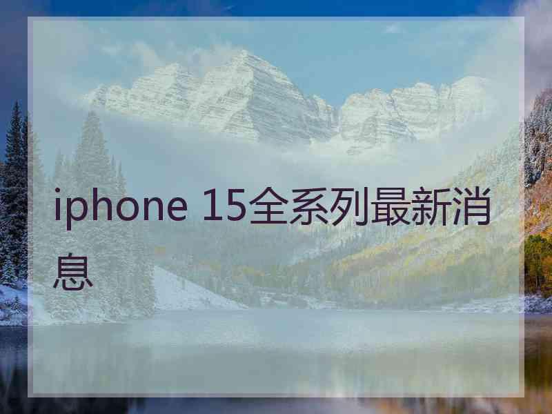 iphone 15全系列最新消息