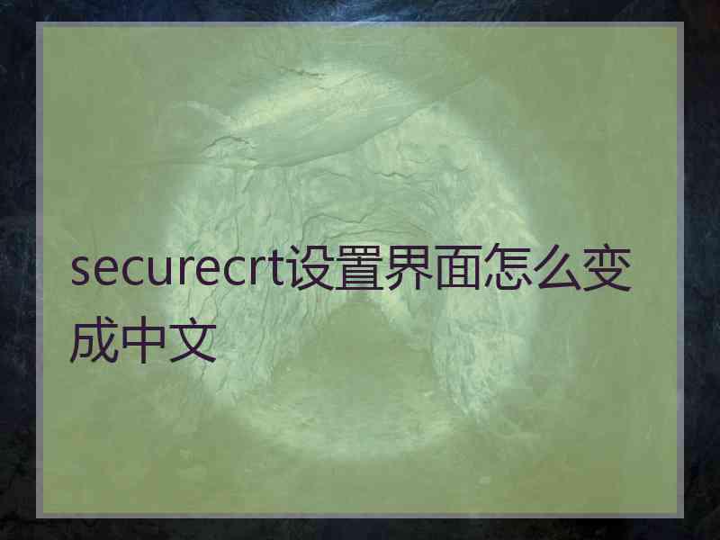 securecrt设置界面怎么变成中文