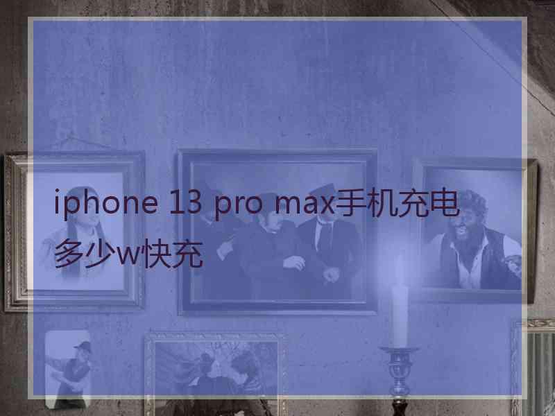 iphone 13 pro max手机充电多少w快充