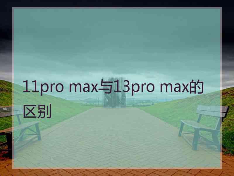 11pro max与13pro max的区别