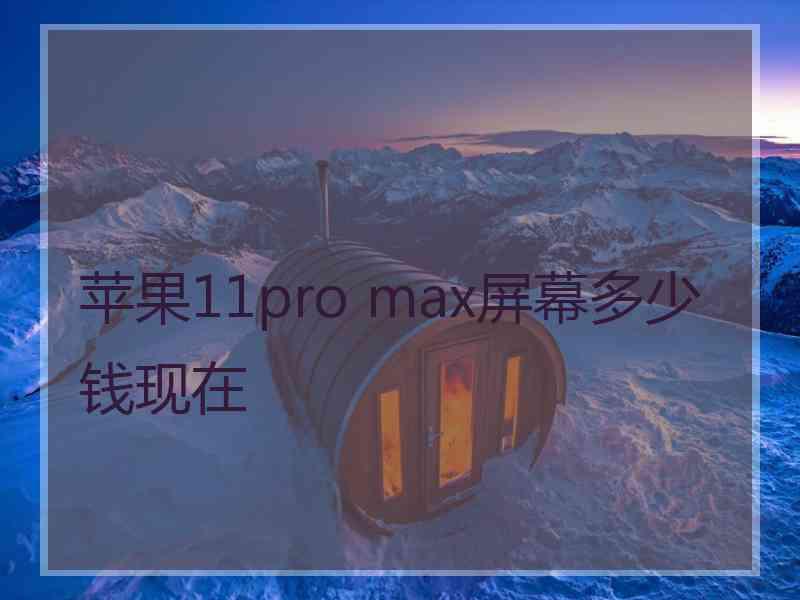 苹果11pro max屏幕多少钱现在