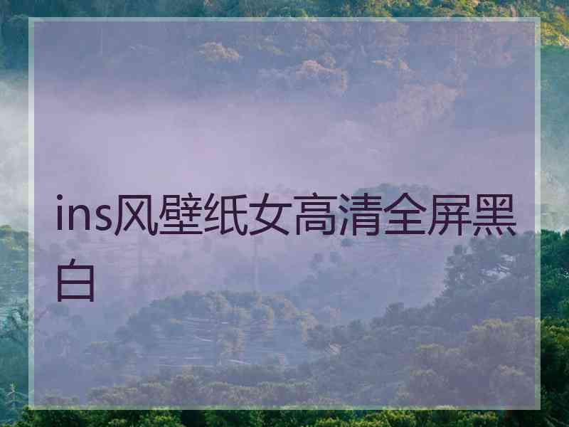 ins风壁纸女高清全屏黑白