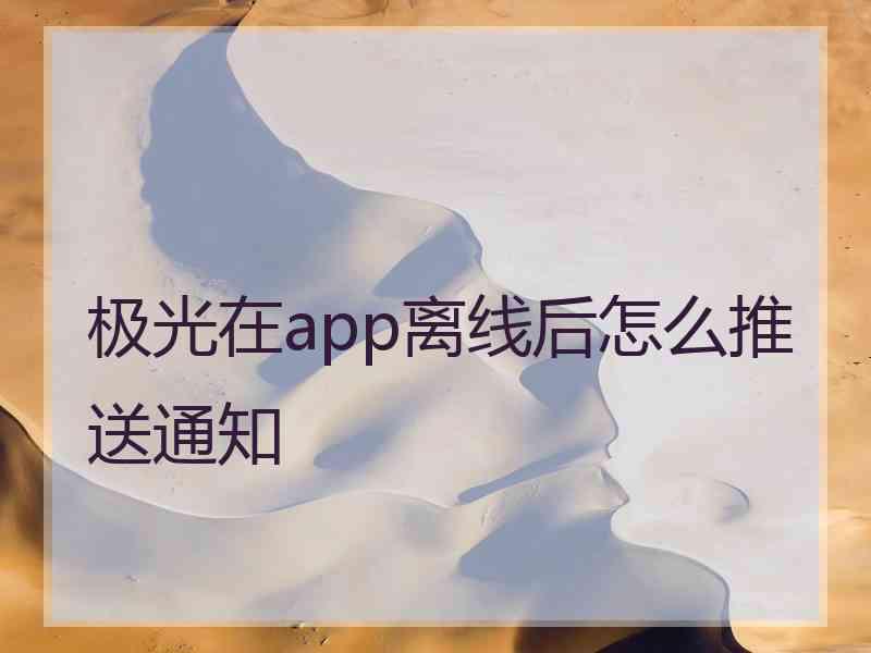 极光在app离线后怎么推送通知