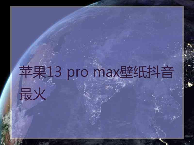 苹果13 pro max壁纸抖音最火