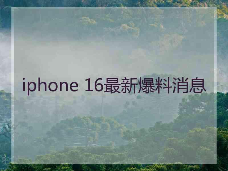 iphone 16最新爆料消息