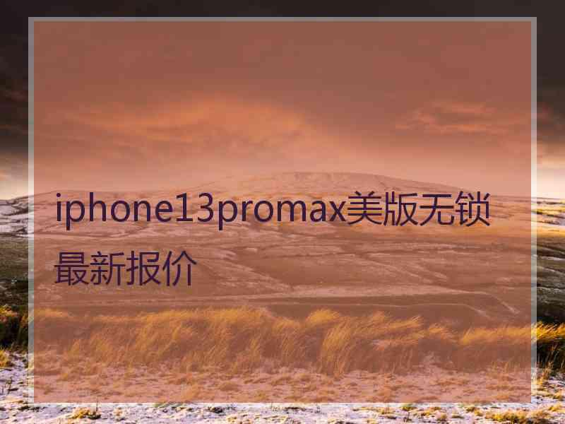 iphone13promax美版无锁最新报价