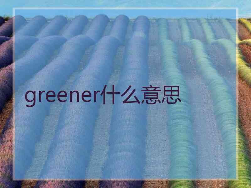 greener什么意思