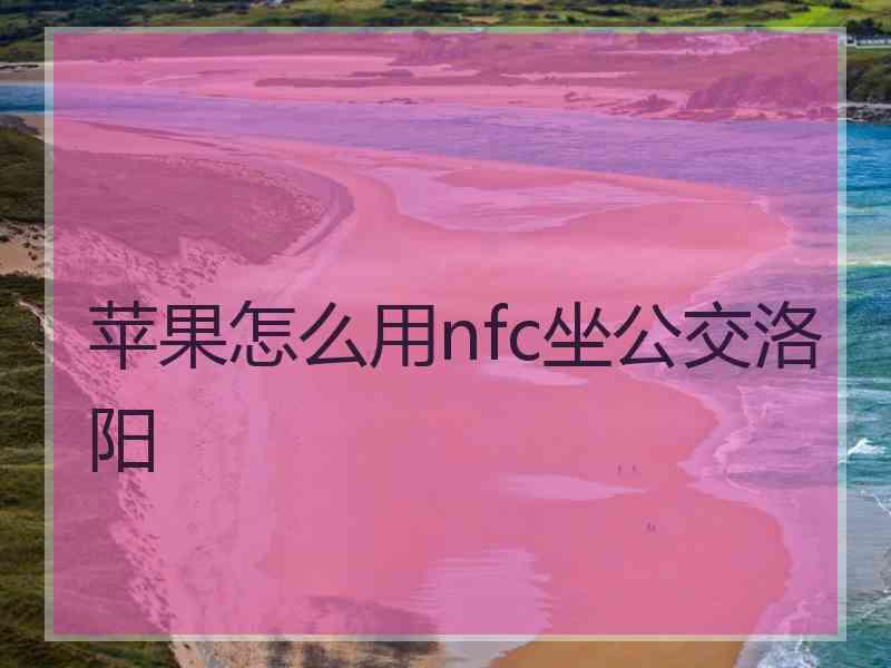 苹果怎么用nfc坐公交洛阳