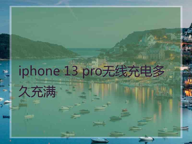 iphone 13 pro无线充电多久充满