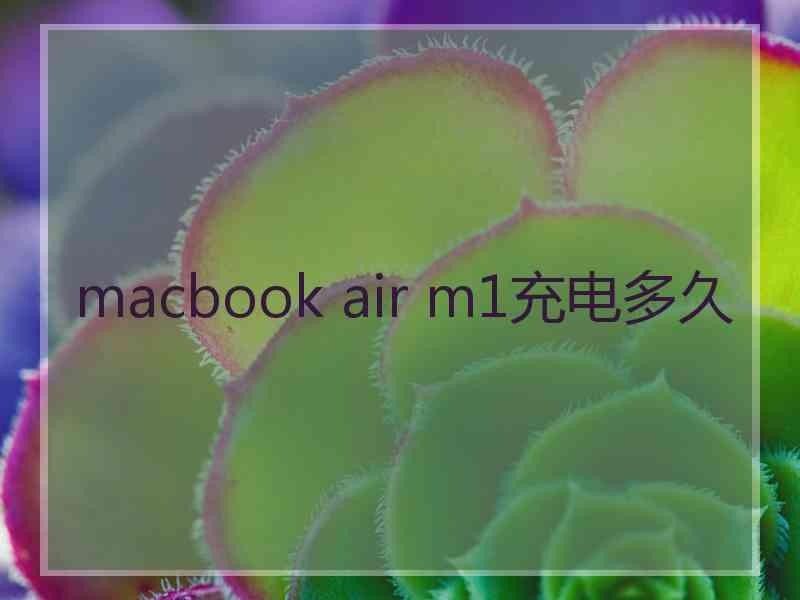 macbook air m1充电多久