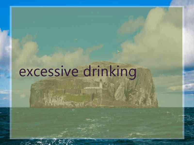 excessive drinking