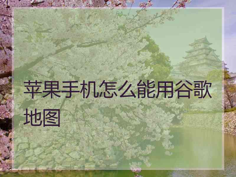 苹果手机怎么能用谷歌地图