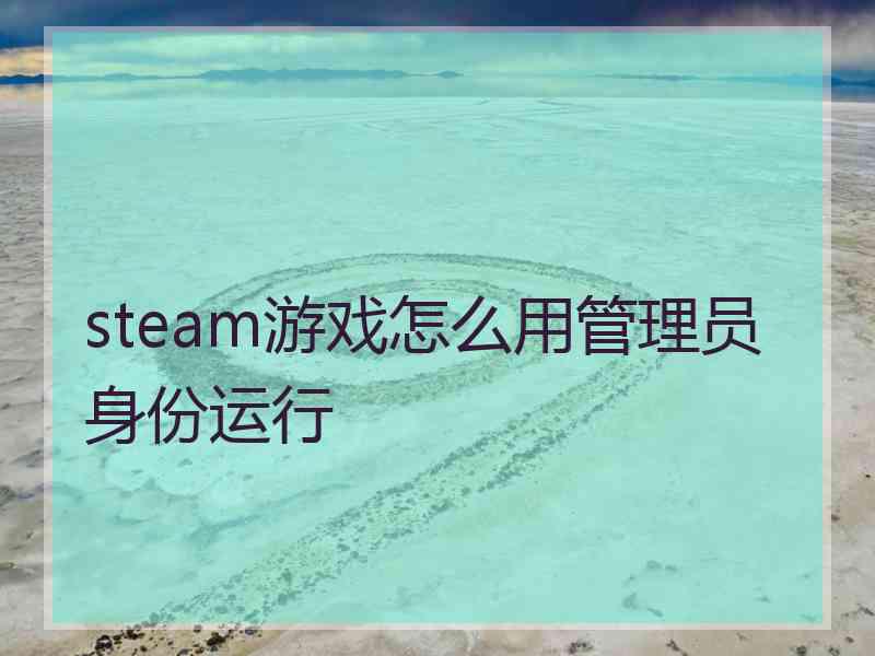 steam游戏怎么用管理员身份运行