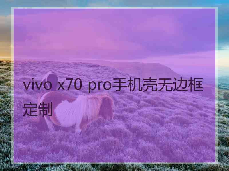 vivo x70 pro手机壳无边框定制