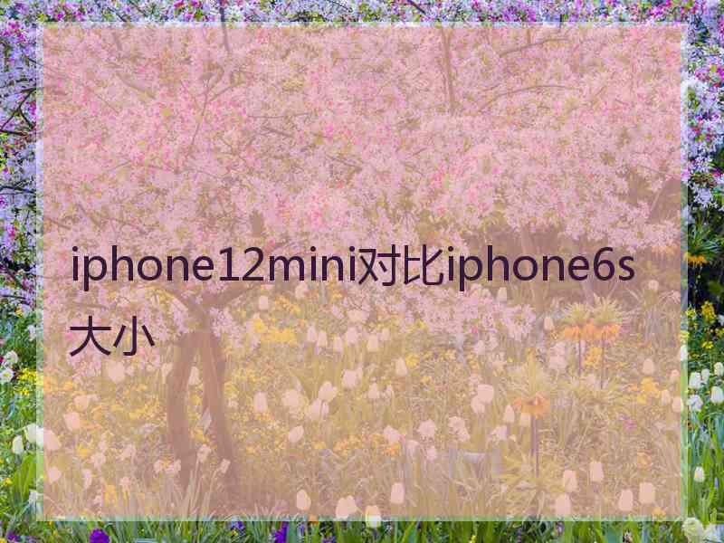 iphone12mini对比iphone6s大小