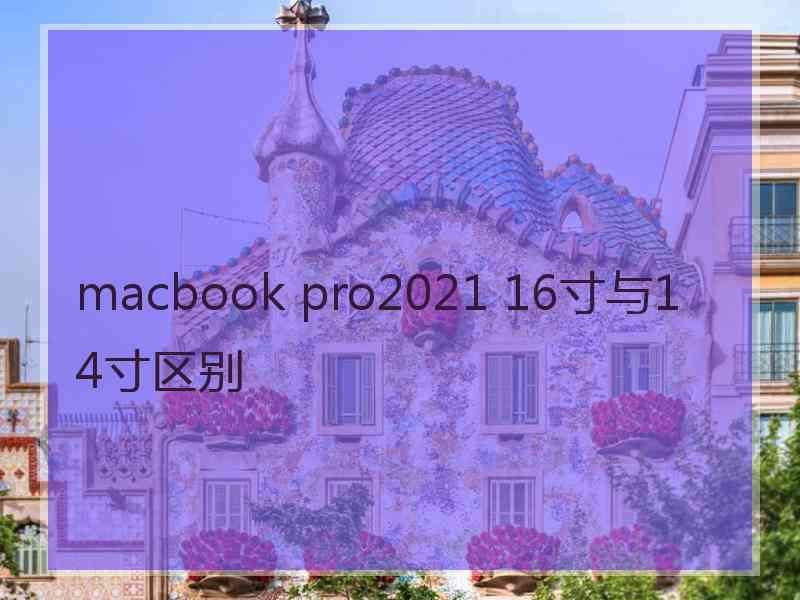 macbook pro2021 16寸与14寸区别