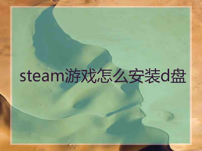 steam游戏怎么安装d盘