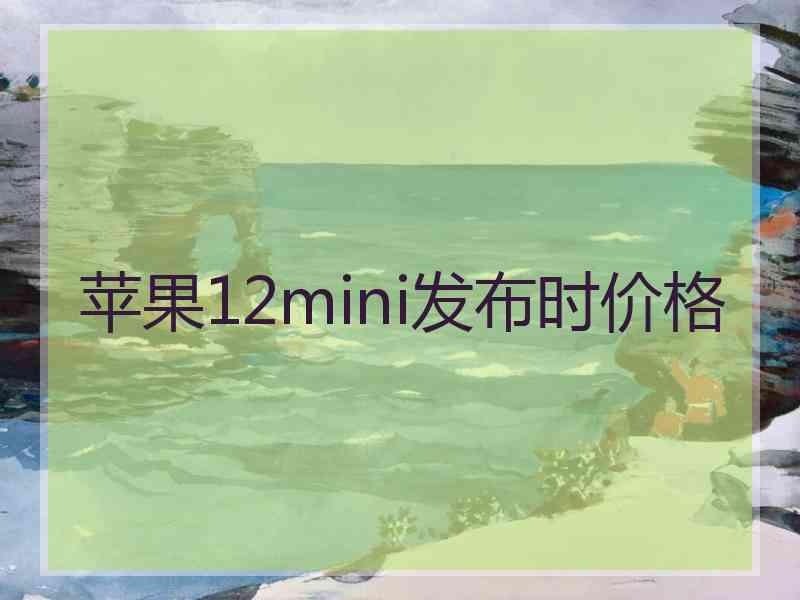 苹果12mini发布时价格