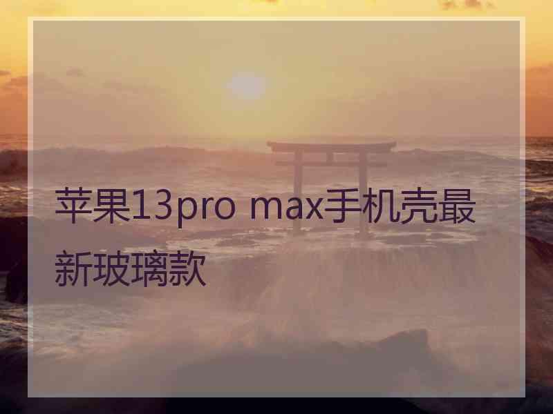 苹果13pro max手机壳最新玻璃款