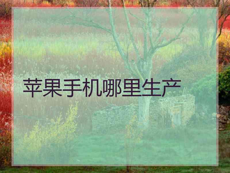 苹果手机哪里生产