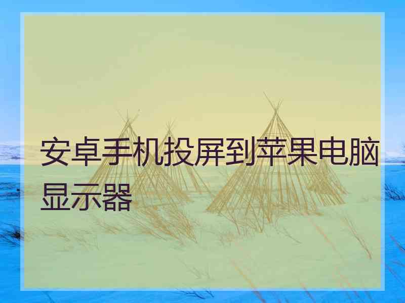 安卓手机投屏到苹果电脑显示器