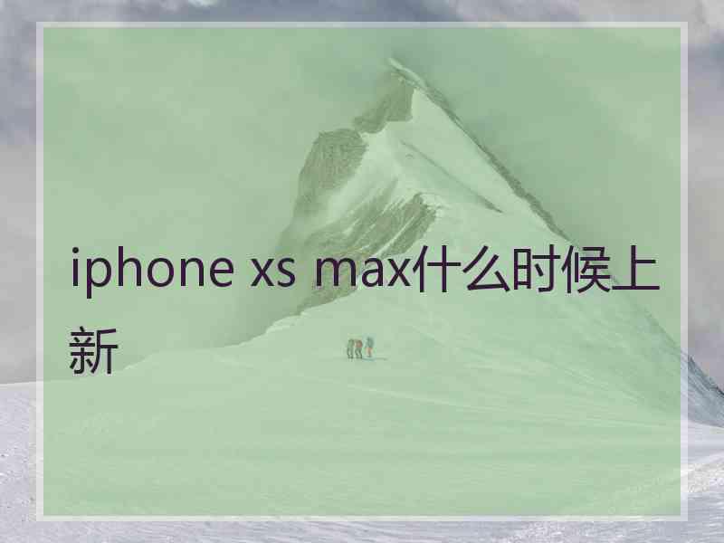 iphone xs max什么时候上新