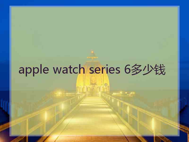 apple watch series 6多少钱