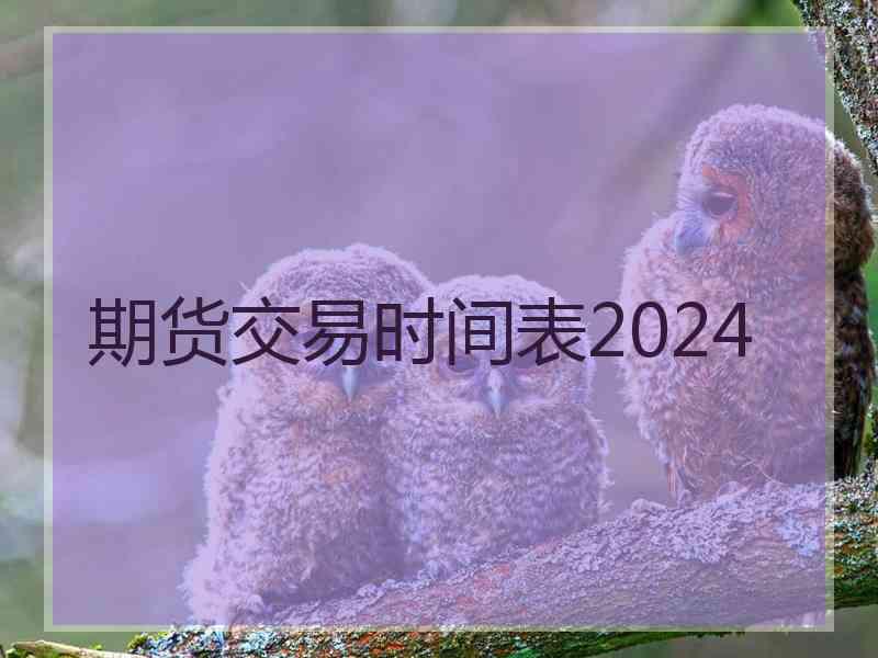 期货交易时间表2024