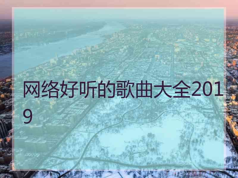 网络好听的歌曲大全2019