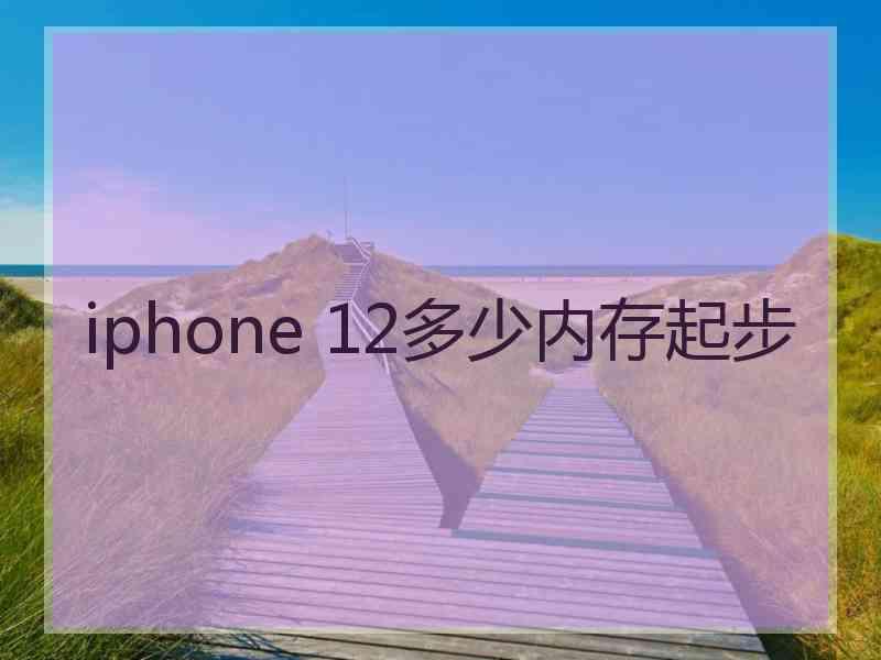 iphone 12多少内存起步