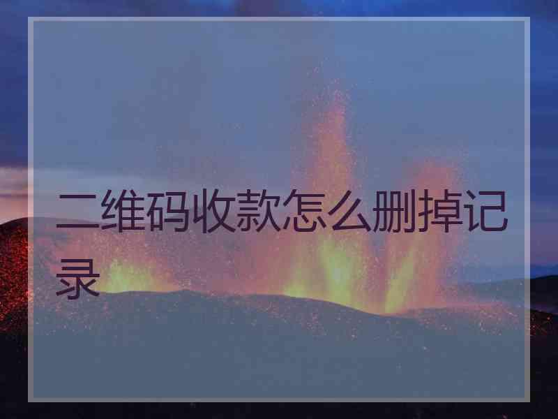 二维码收款怎么删掉记录