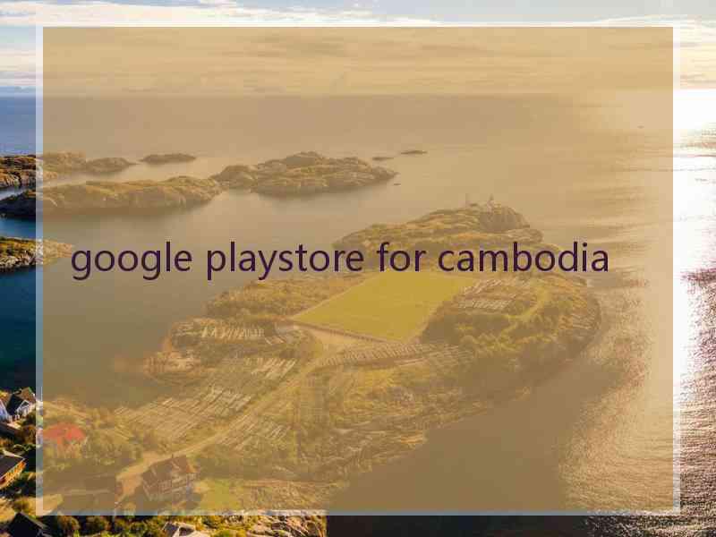 google playstore for cambodia