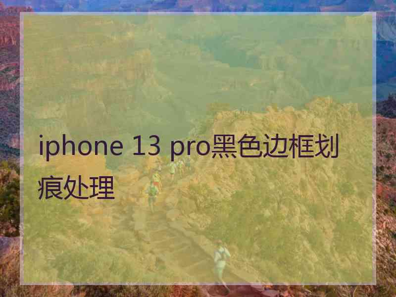 iphone 13 pro黑色边框划痕处理