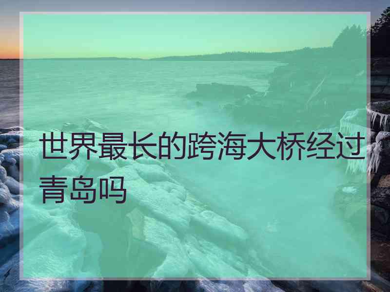 世界最长的跨海大桥经过青岛吗