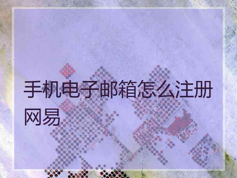 手机电子邮箱怎么注册网易