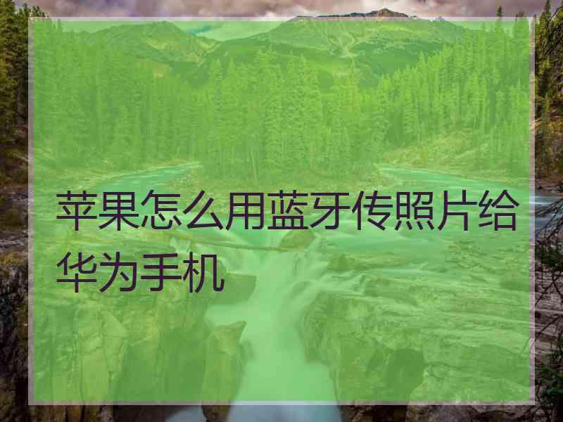 苹果怎么用蓝牙传照片给华为手机