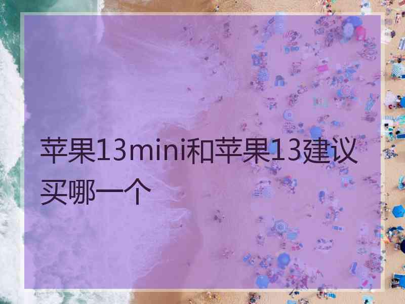 苹果13mini和苹果13建议买哪一个