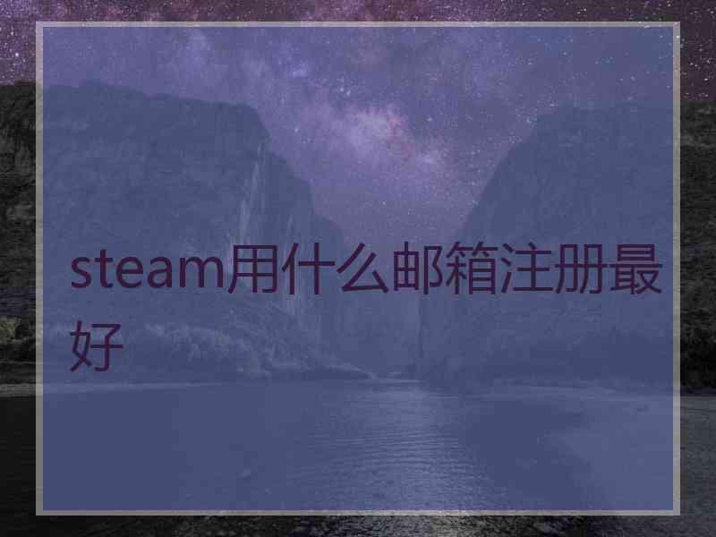 steam用什么邮箱注册最好