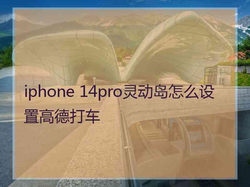 iphone 14pro灵动岛怎么设置高德打车