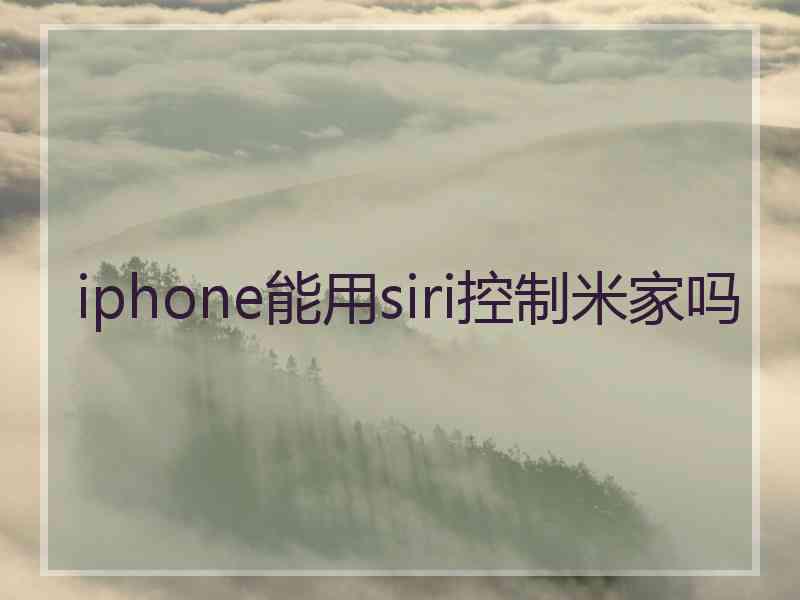 iphone能用siri控制米家吗