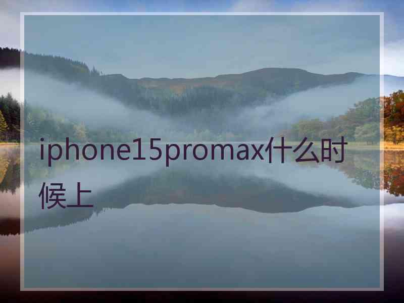 iphone15promax什么时候上