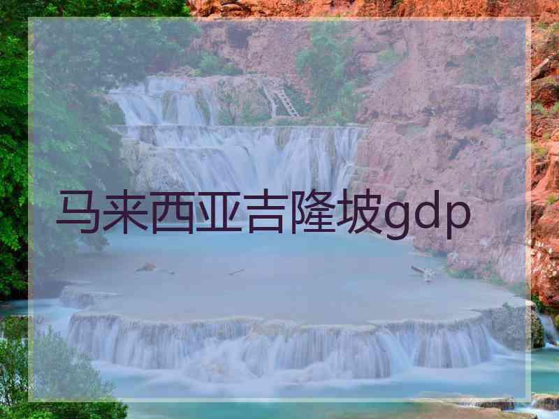 马来西亚吉隆坡gdp