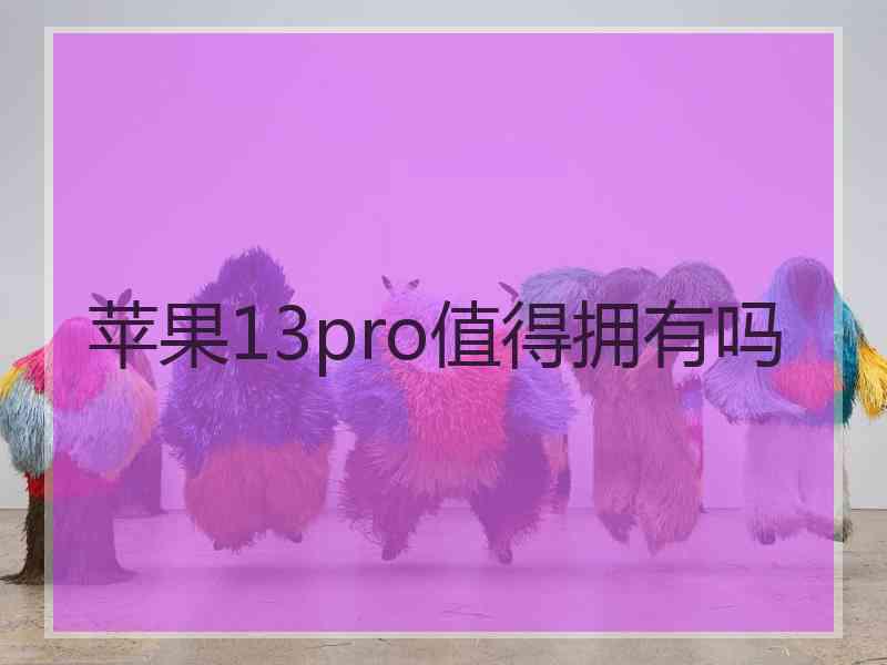 苹果13pro值得拥有吗