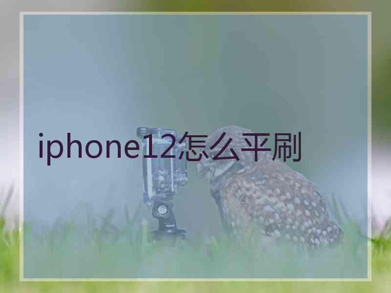 iphone12怎么平刷